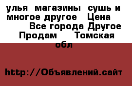 улья, магазины, сушь и многое другое › Цена ­ 2 700 - Все города Другое » Продам   . Томская обл.